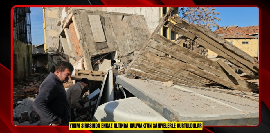 Yıkım sırasında enkaz altında kalmaktan saniyelerle kurtuldular