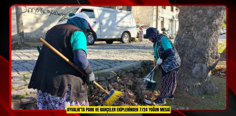 AYVALIK’TA PARK VE BAHÇELER EKİPLERİNDEN 7/24 YOĞUN MESAİ