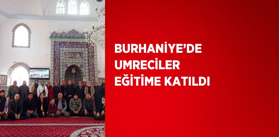 BURHANİYE’DE UMRECİLER EĞİTİME KATILDI