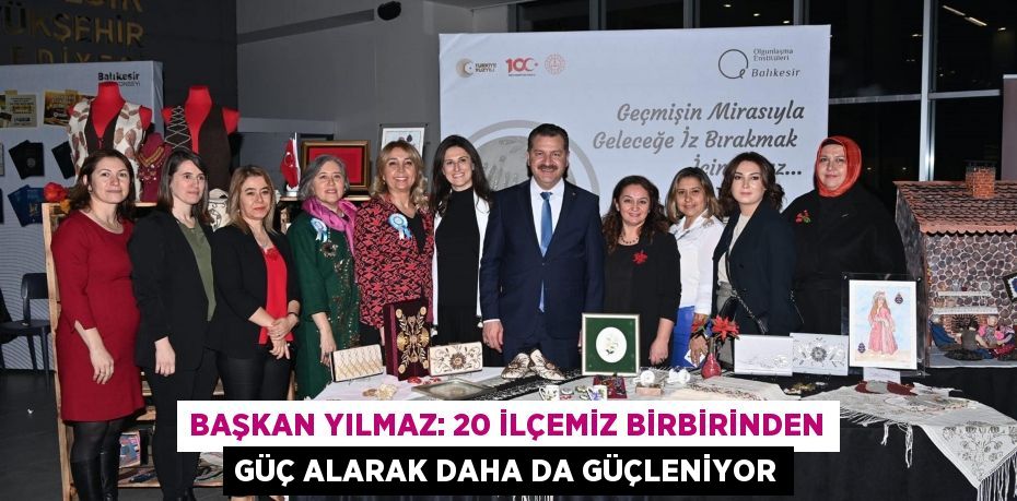 Başkan Yılmaz: 20 ilçemiz birbirinden güç alarak daha da güçleniyor