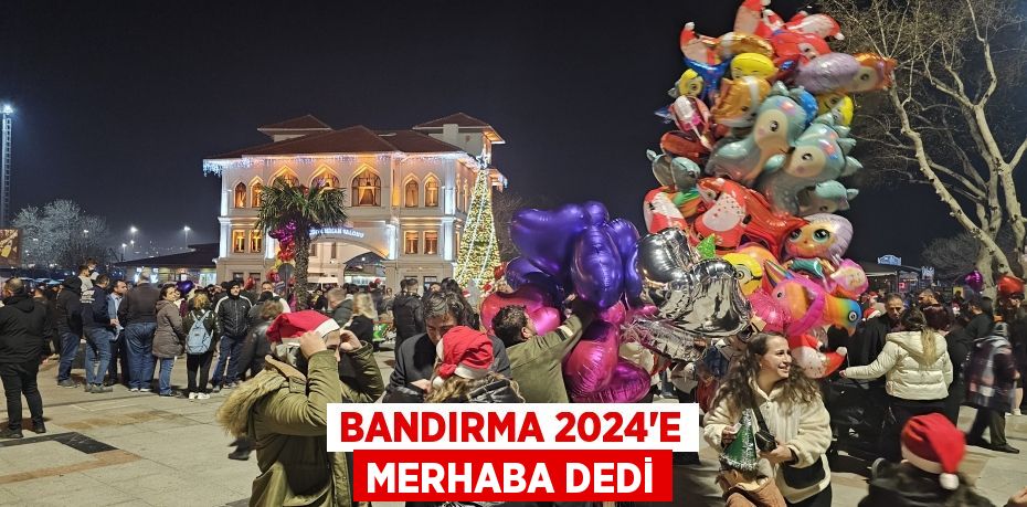 Bandırma 2024'e merhaba dedi