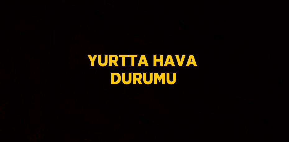 YURTTA HAVA DURUMU