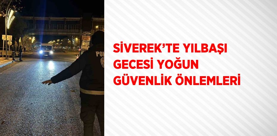 SİVEREK’TE YILBAŞI GECESİ YOĞUN GÜVENLİK ÖNLEMLERİ