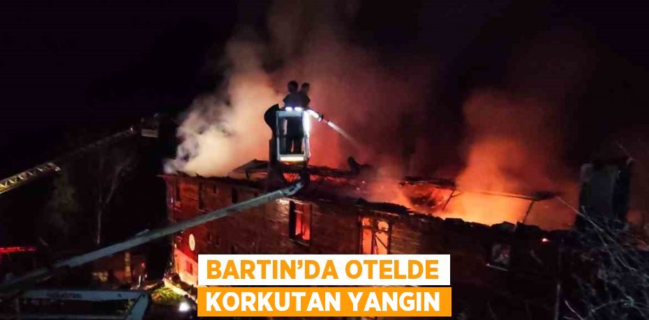 BARTIN’DA OTELDE KORKUTAN YANGIN