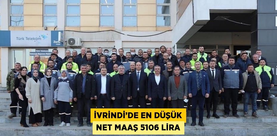 İVRİNDİ’DE EN DÜŞÜK NET MAAŞ 5106 LİRA