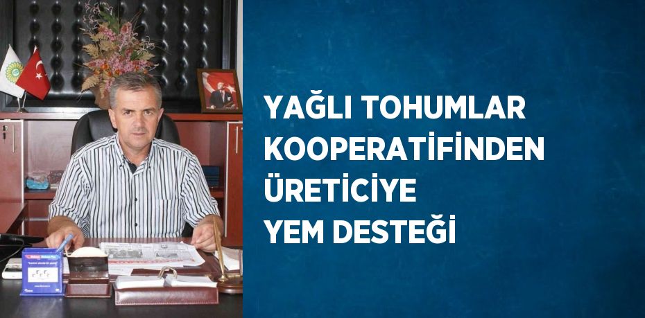 YAĞLI TOHUMLAR KOOPERATİFİNDEN ÜRETİCİYE YEM DESTEĞİ