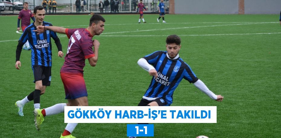 GÖKKÖY HARB-İŞ’E TAKILDI   1-1