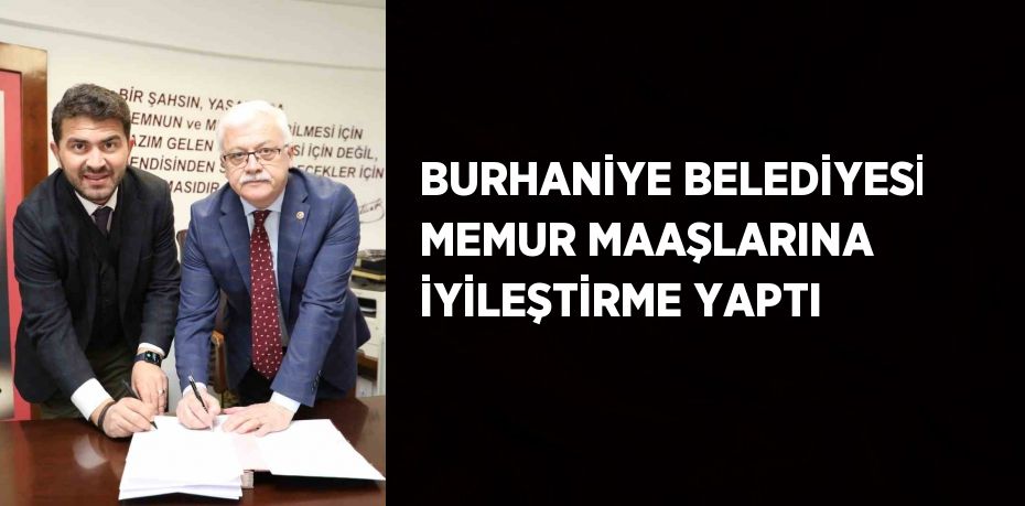 BURHANİYE BELEDİYESİ MEMUR MAAŞLARINA İYİLEŞTİRME YAPTI