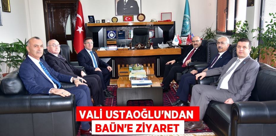 Vali Ustaoğlu’ndan BAÜN’E Ziyaret