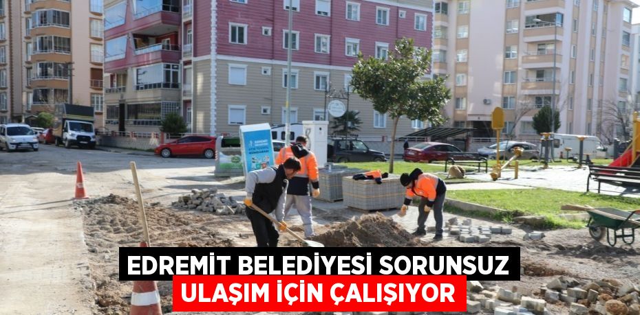 EDREMİT BELEDİYESİ SORUNSUZ ULAŞIM İÇİN ÇALIŞIYOR