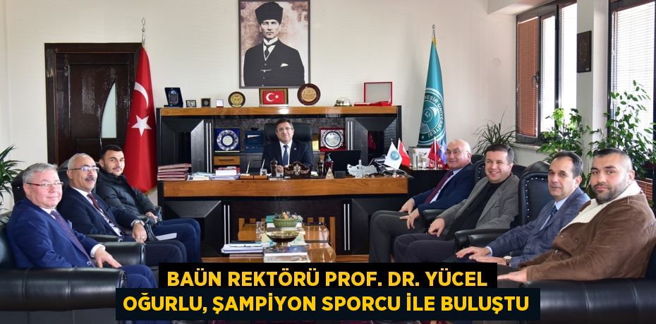 BAÜN Rektörü Prof. Dr. Yücel Oğurlu, Şampiyon Sporcu ile Buluştu