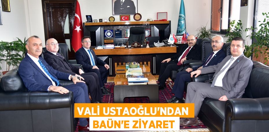 Vali Ustaoğlu’ndan BAÜN’E Ziyaret