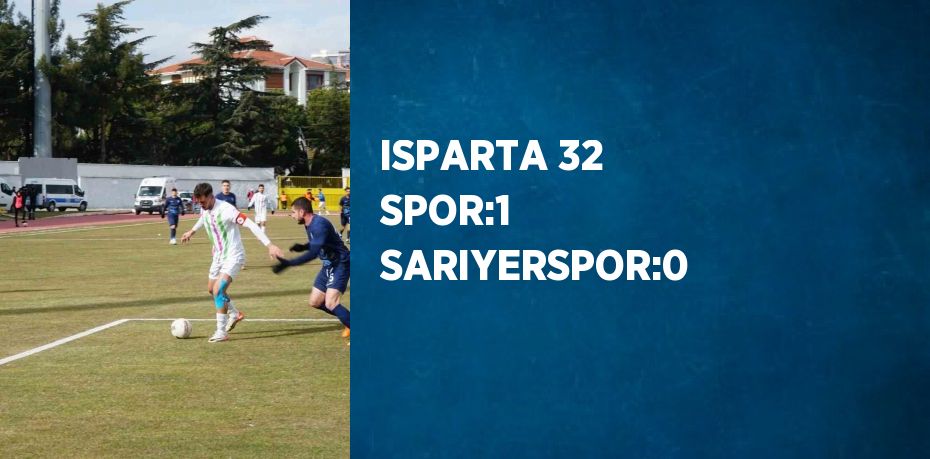 ISPARTA 32 SPOR:1 SARIYERSPOR:0