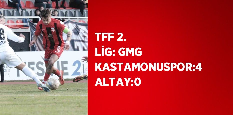 TFF 2. LİG: GMG KASTAMONUSPOR:4 ALTAY:0