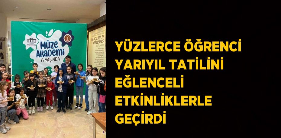 YÜZLERCE ÖĞRENCİ YARIYIL TATİLİNİ EĞLENCELİ ETKİNLİKLERLE GEÇİRDİ