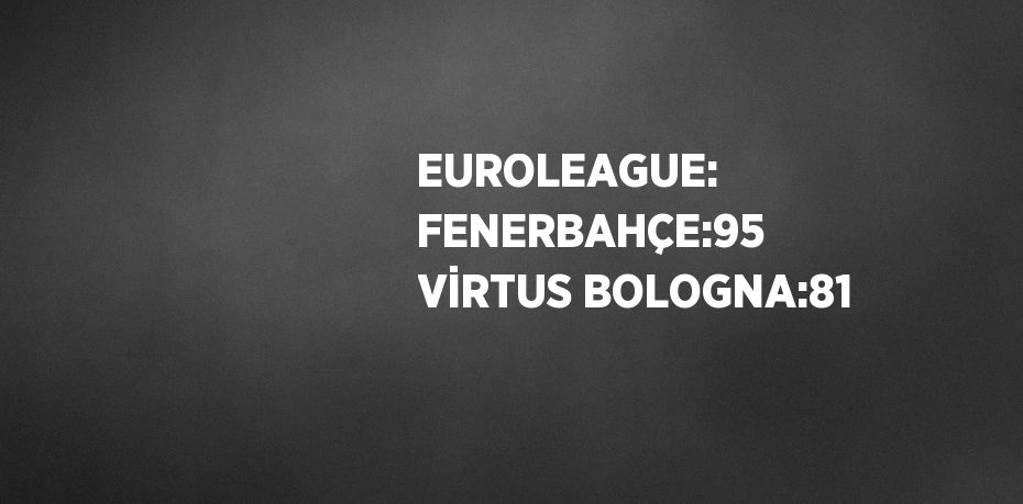 EUROLEAGUE: FENERBAHÇE:95 VİRTUS BOLOGNA:81