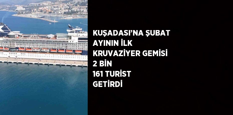 KUŞADASI’NA ŞUBAT AYININ İLK KRUVAZİYER GEMİSİ 2 BİN 161 TURİST GETİRDİ