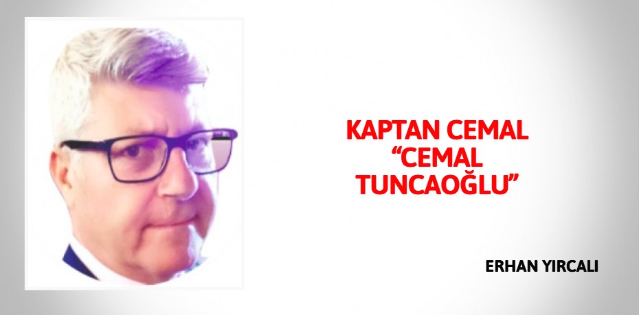 KAPTAN CEMAL  “CEMAL TUNCAOĞLU”