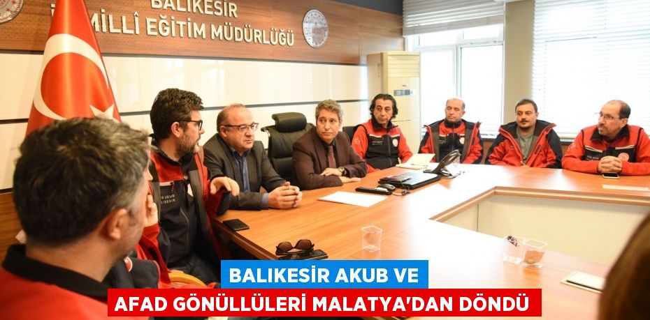 BALIKESİR AKUB VE AFAD GÖNÜLLÜLERİ MALATYA'DAN DÖNDÜ