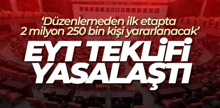 EYT ile ilgili düzenlemeyi içeren kanun teklifi TBMM Genel Kurulu'nda kabul edilerek yasalaştı