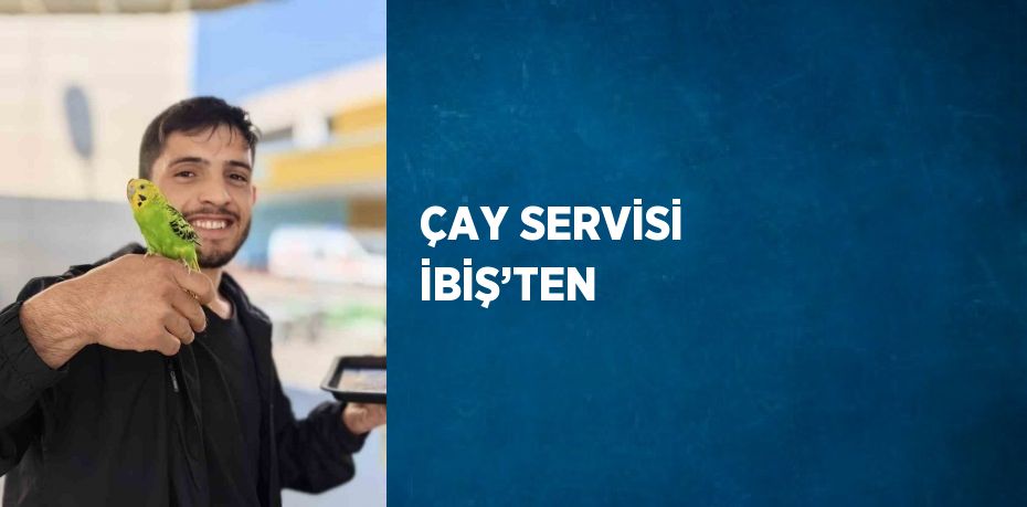 ÇAY SERVİSİ İBİŞ’TEN