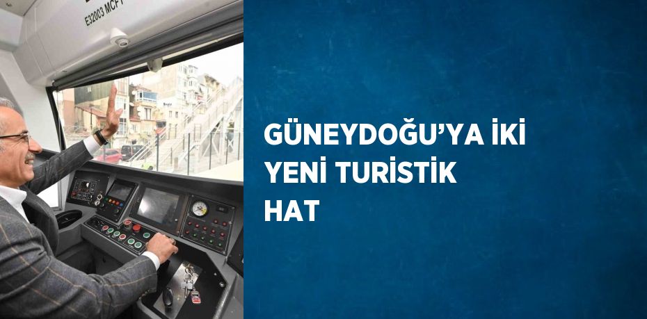 GÜNEYDOĞU’YA İKİ YENİ TURİSTİK HAT