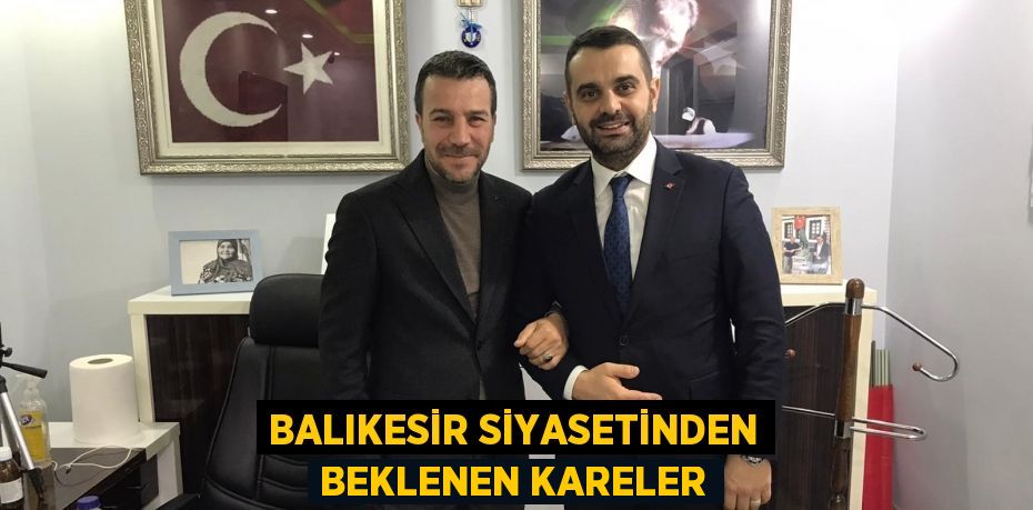 Balıkesir Siyasetinden Beklenen Kareler