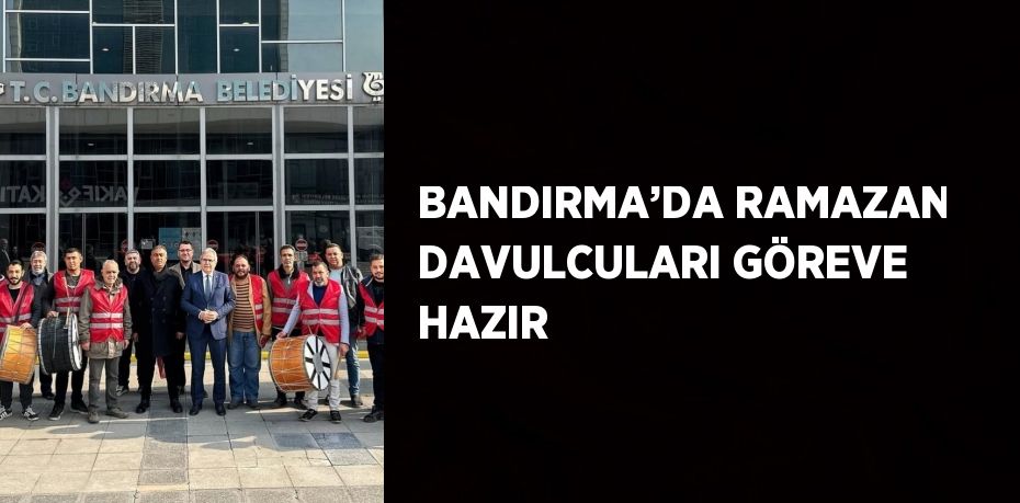 BANDIRMA’DA RAMAZAN DAVULCULARI GÖREVE HAZIR