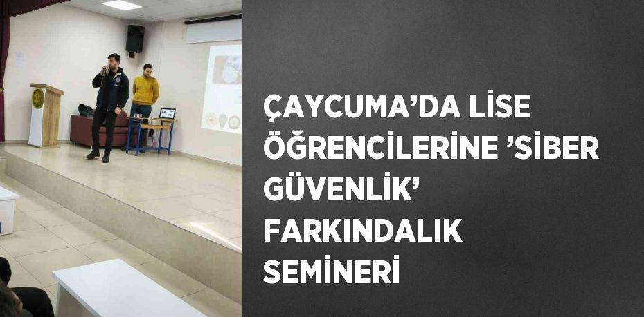 ÇAYCUMA’DA LİSE ÖĞRENCİLERİNE ’SİBER GÜVENLİK’ FARKINDALIK SEMİNERİ