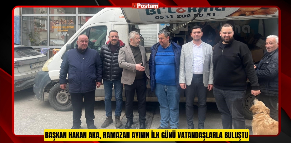 Başkan Hakan Aka, Ramazan ayının ilk günü vatandaşlarla buluştu  