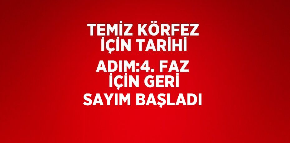 TEMİZ KÖRFEZ İÇİN TARİHİ ADIM:4. FAZ İÇİN GERİ SAYIM BAŞLADI