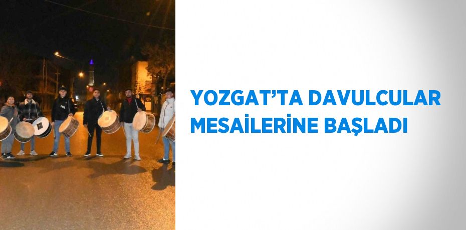 YOZGAT’TA DAVULCULAR MESAİLERİNE BAŞLADI