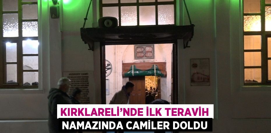 KIRKLARELİ’NDE İLK TERAVİH NAMAZINDA CAMİLER DOLDU