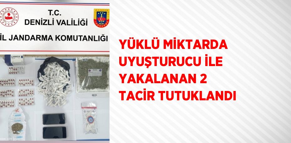 YÜKLÜ MİKTARDA UYUŞTURUCU İLE YAKALANAN 2 TACİR TUTUKLANDI