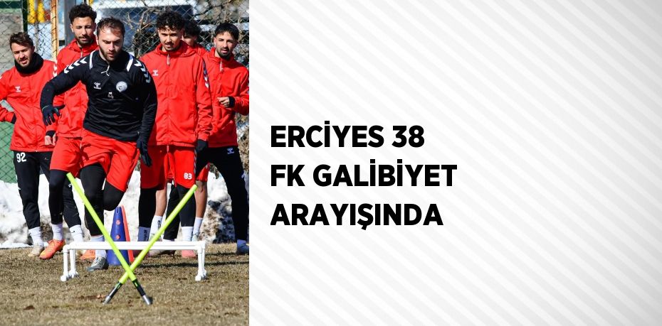 ERCİYES 38 FK GALİBİYET ARAYIŞINDA