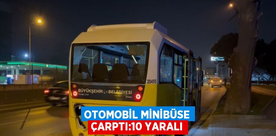 OTOMOBİL MİNİBÜSE ÇARPTI:10 YARALI