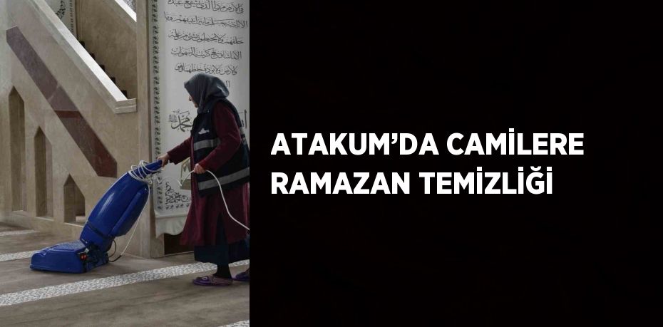 ATAKUM’DA CAMİLERE RAMAZAN TEMİZLİĞİ