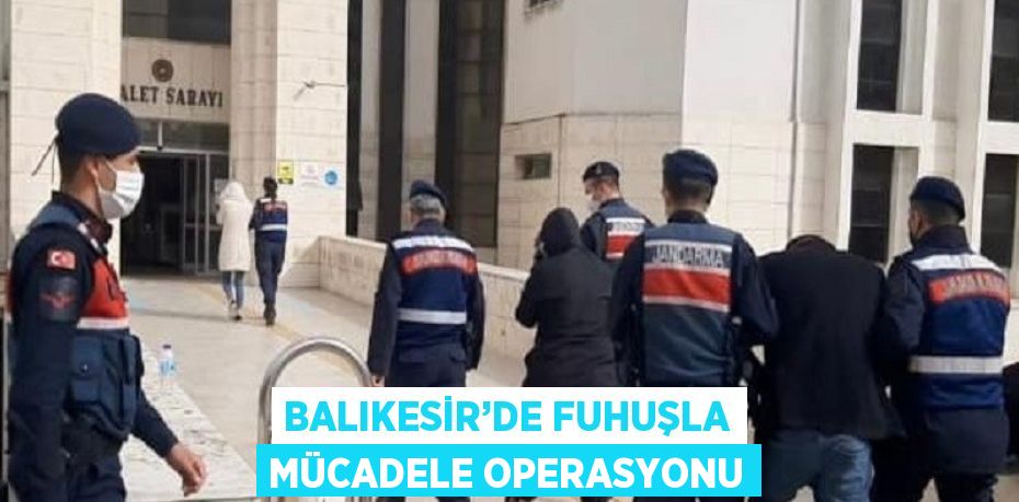 BALIKESİR’DE FUHUŞLA MÜCADELE OPERASYONU