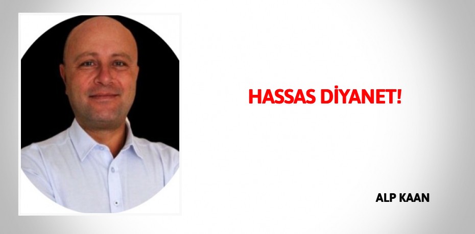 HASSAS DİYANET!