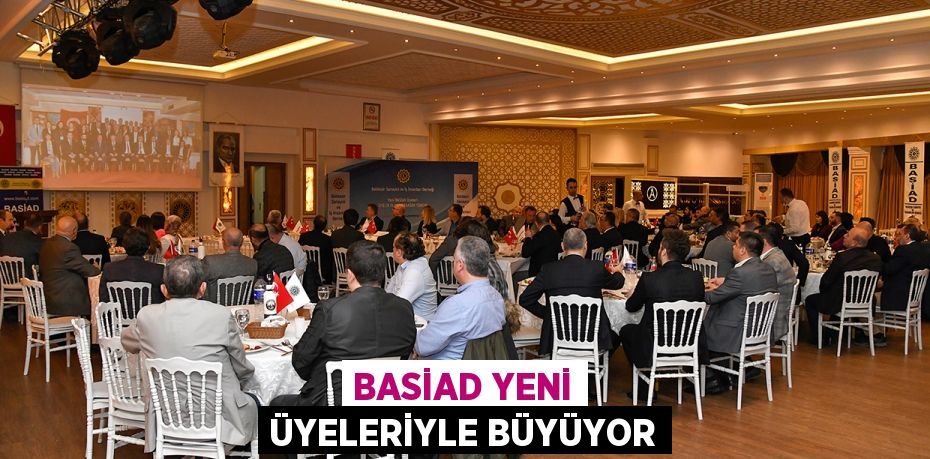 BASİAD YENİ ÜYELERİYLE BÜYÜYOR