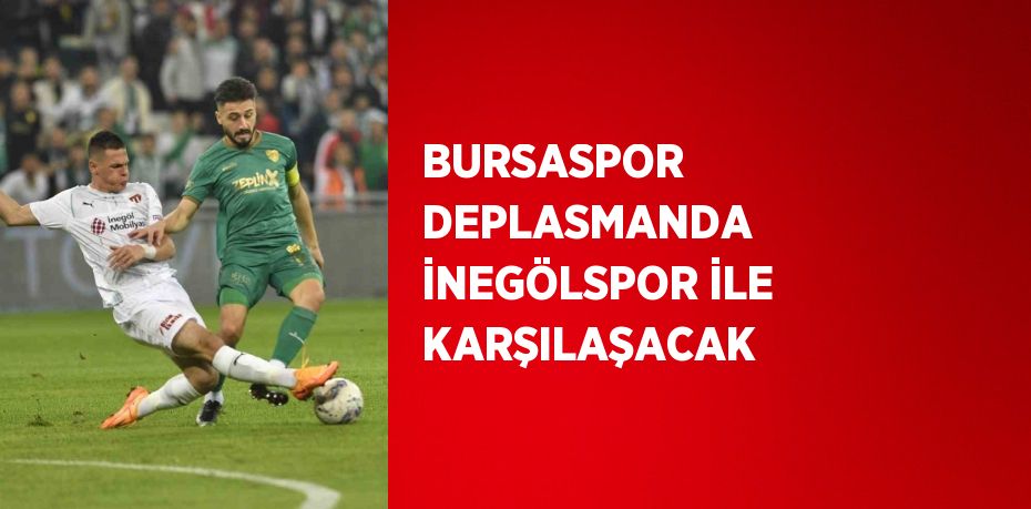 BURSASPOR DEPLASMANDA İNEGÖLSPOR İLE KARŞILAŞACAK