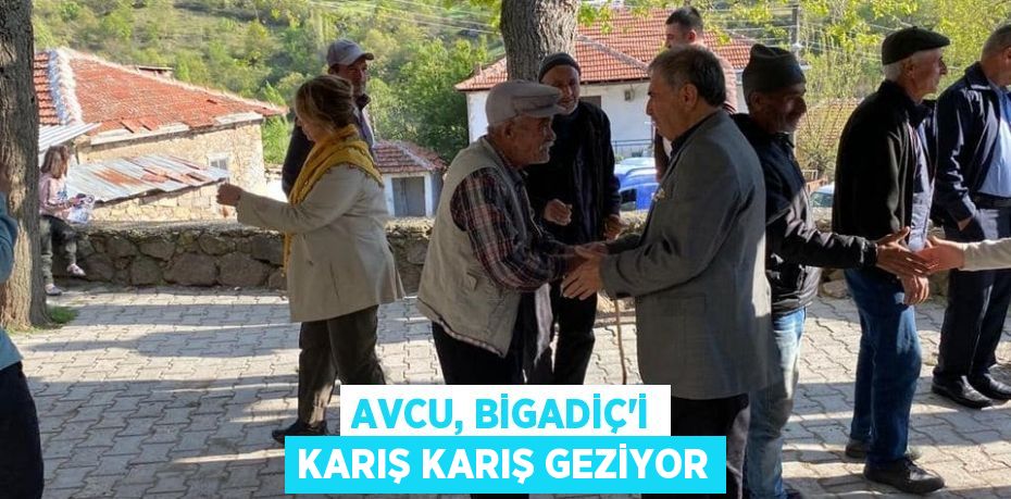 Avcu, Bigadiç'i karış karış geziyor