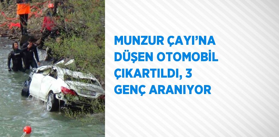 MUNZUR ÇAYI’NA DÜŞEN OTOMOBİL ÇIKARTILDI, 3 GENÇ ARANIYOR