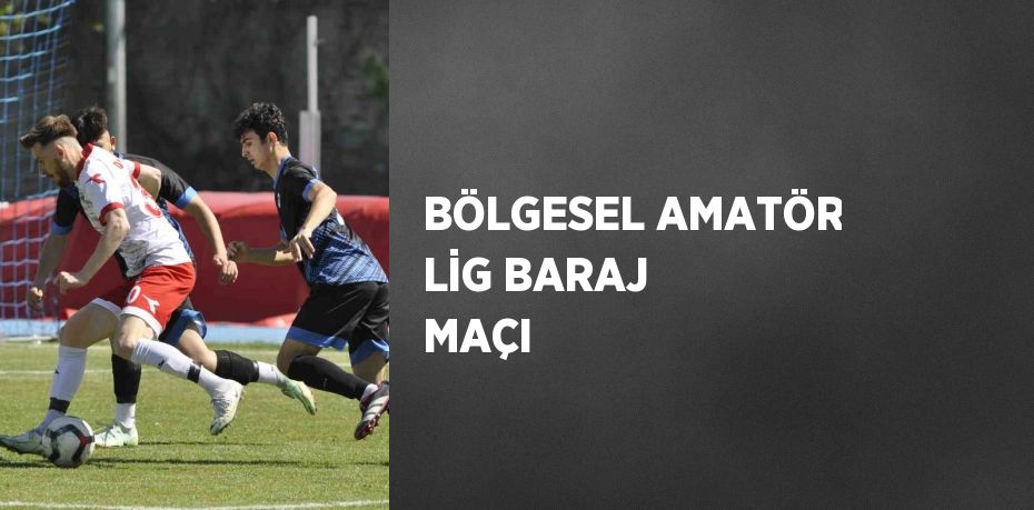 BÖLGESEL AMATÖR LİG BARAJ MAÇI