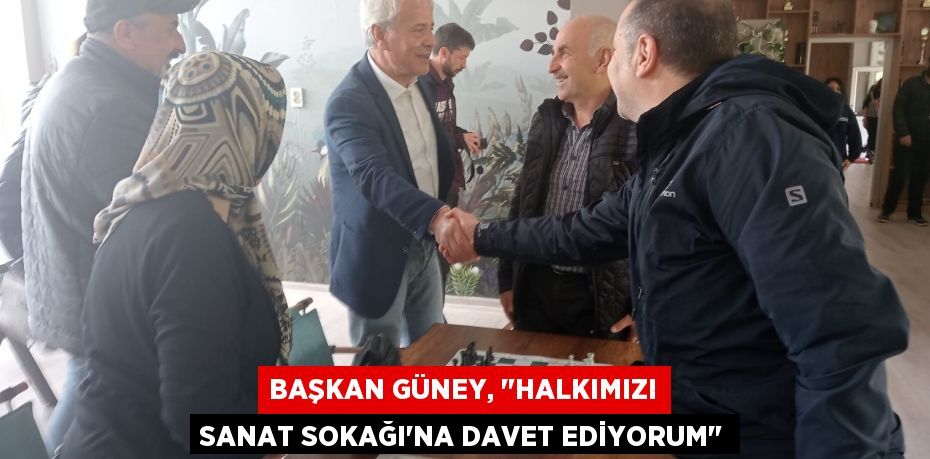 Başkan Güney, "Halkımızı Sanat Sokağı'na davet ediyorum"