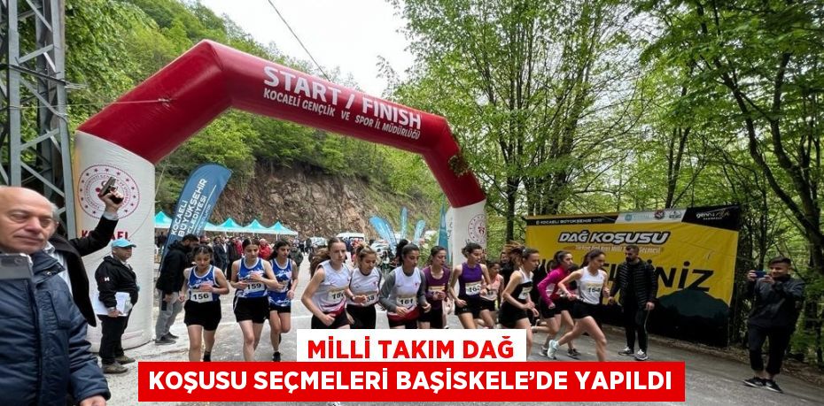 MİLLİ TAKIM DAĞ KOŞUSU SEÇMELERİ BAŞİSKELE’DE YAPILDI