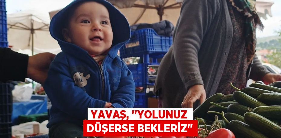 Yavaş, "yolunuz düşerse bekleriz"