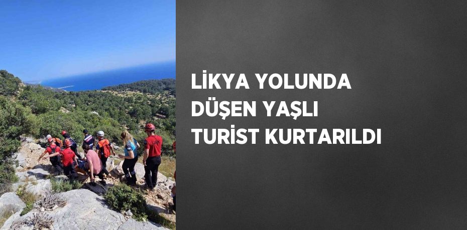 LİKYA YOLUNDA DÜŞEN YAŞLI TURİST KURTARILDI