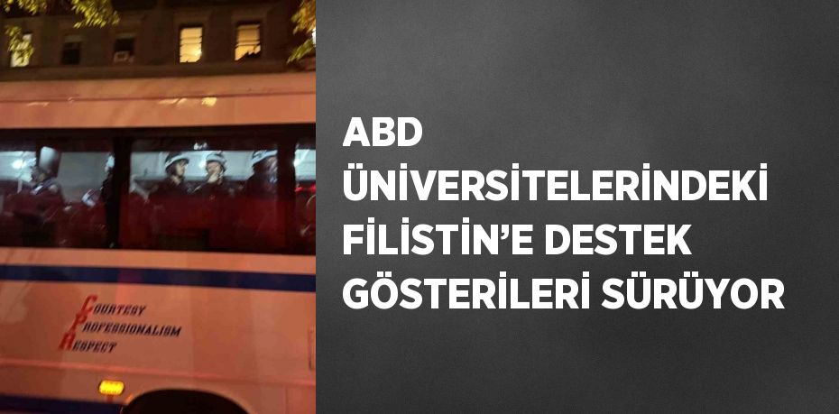 ABD ÜNİVERSİTELERİNDEKİ FİLİSTİN’E DESTEK GÖSTERİLERİ SÜRÜYOR