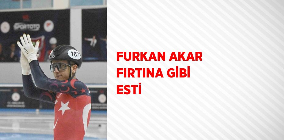 FURKAN AKAR FIRTINA GİBİ ESTİ